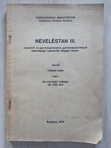 Tardos Anna - Neveléstan III. - CSECSEMŐ- ÉS GYERMEKGONDOZÓNŐ, GYERMEKÁPOLÓNŐKÉPZŐ EGÉSZSÉGÜGYI SZAKISKOLÁK HALLGATÓI RÉSZÉRE