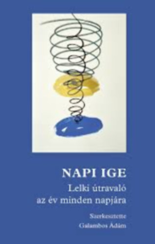 Galambos �d�m (szerk.) - Napi ige - Lelki �traval� az �v minden napj�ra