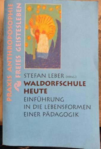 Stefan Leber - Waldorfschule heute : Einführung in die Lebensformen einer Pädagogik
