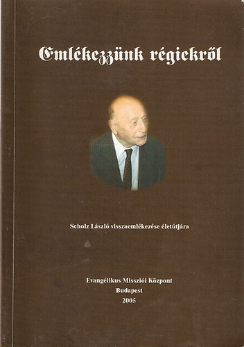 Emlkezznk rgiekrl - Scholz Lszl visszaemlkezse lettjra