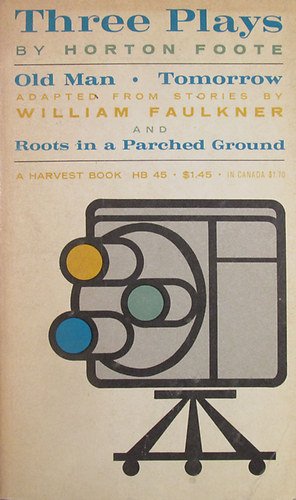 Horton Foote - Three Plays (Old man; Tomorrow; Roots in a Parched Ground)