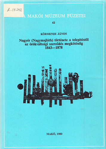 K�rmendi J�nos - Nagy�r (Nagymajl�th) t�rt�nete a telep�t�st�l az �r�kv�lts�gi szerz�d�s megk�t�s�ig 1843-1878
