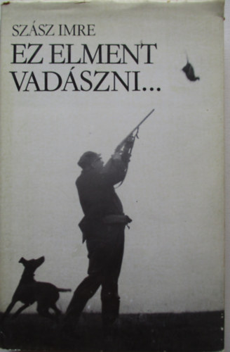 Szász Imre - Ez elment vadászni...