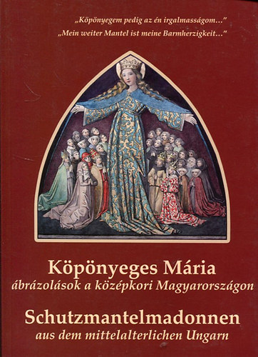 Gombosi Beatrix - Kpnyeges Mria brzolsok a kzpkori Magyarorszgon (Schutzmantelmadonnen aus dem mittelalterlichen Ungarn)