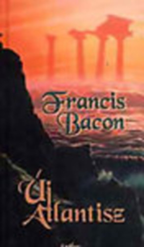 Francis Bacon - Novum Organum - Új Atlantisz