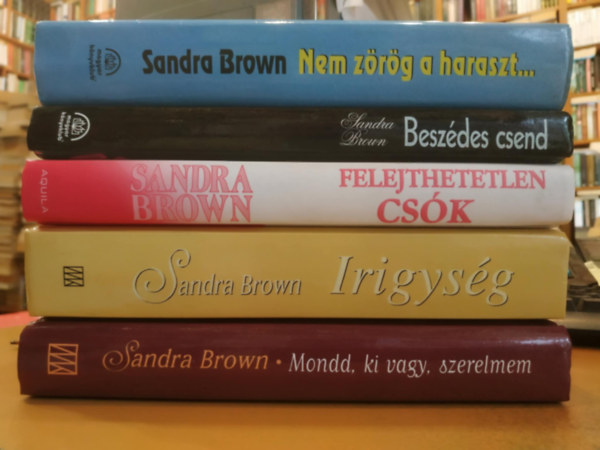 Brown Sandra - 5 db Sandra Brown: Beszdes csend + Felejthetetlen csk + Irigysg + Nem zrg a haraszt... + Mondd, ki vagy, szerelmem