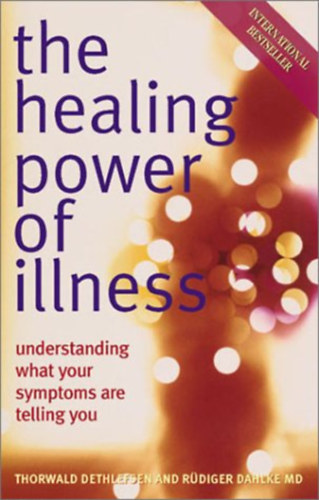 Ruediger Dahlke, Thorwald Dethlefsen - The Healing Power of Illness: Understanding What Your Symptoms Are Telling You