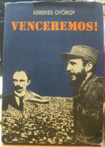 Kerekes Gyrgy - Venceremos! - Epizdok a kubai szabadsgkzdelmek trtnetbl