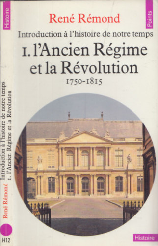 Ren� R�mond - Introduction � l'historie de notre temps I. l'Ancient R�gime et la R�volution 1750-1815