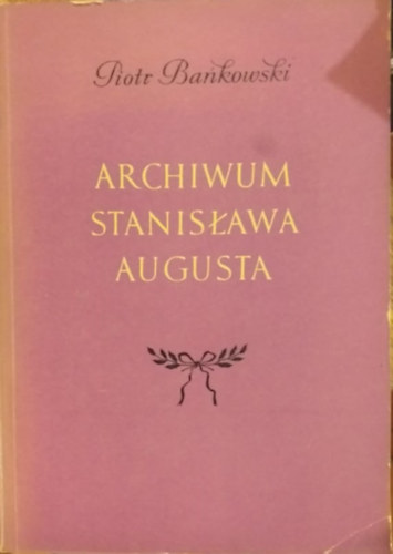 Piotr Bańkowski - Archiwum Stanisława Augusta