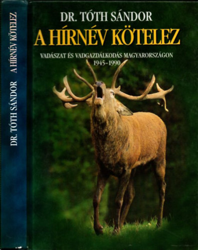 Tóth Sándor dr. - A hírnév kötelez (Vadászat és vadgazdálkodás Magyarországon 1945-1990)