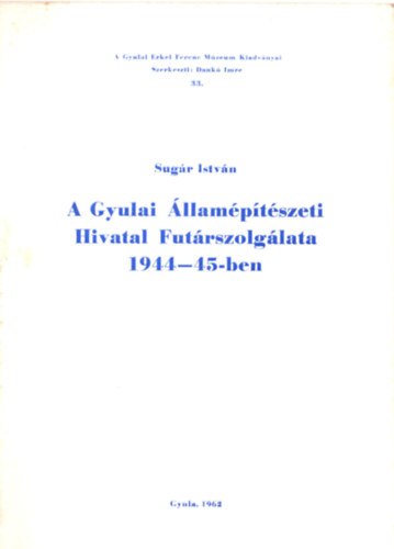 Sug�r Istv�n - A Gyulai �llam�p�t�szeti Hivatal Fut�rszolg�lata 1944-45-ben