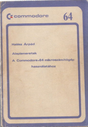Halsz rpd Dr. (szerk.) - Alapismeretek A COMMODORE-64 MIKROSZMTGP HASZNLATHOZ