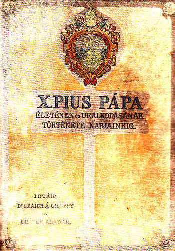 Czaich . G. Dr.-Frter Aladr - X. Pius ppa letnek s uralkodsnak trtnete napjainkig
