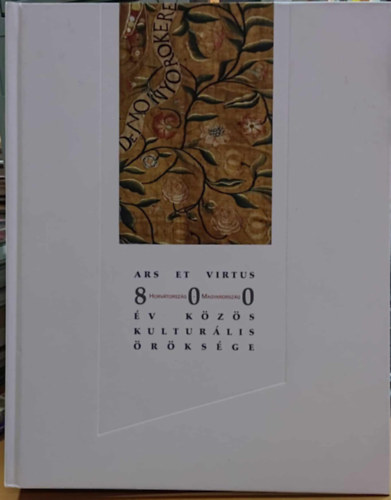 Varga Benedek - Ars et Virtus: 800 �v k�z�s kultur�lis �r�ks�ge (Horv�torsz�g-Magyarorsz�g)