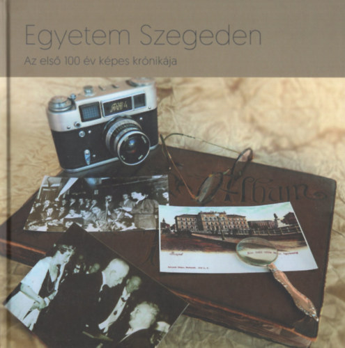 Egyetem Szegeden - Az első 100 év képes krónikája