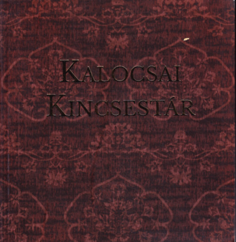 Lakatos Adél - Kalocsai kincsestár: Válogatás a Kalocsai Főegyházmegyei Gyűjtemények egyházművészeti anyagából