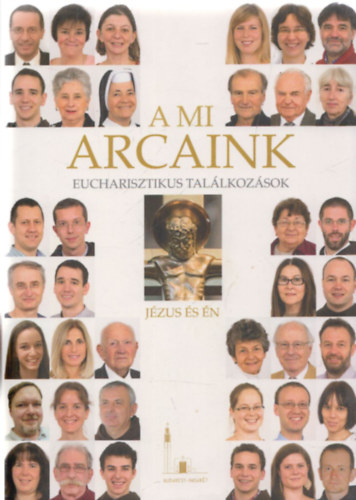 Mesk� Zsolt (szerk.), K�lm�n Peregrin - A mi arcaink - Pasar�ti hitvall�s III. - Eucharisztikus tal�lkoz�sok - J�zus �s �n