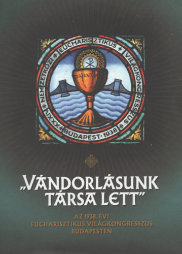 "V�ndorl�sunk t�rsa lett" Az 1938. �vi eucharisztikus vil�gkongresszus Budapesten