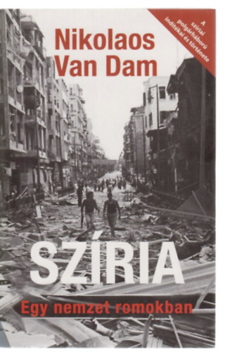 Nikolaos van Dam - Szíria - Egy nemzet romokban