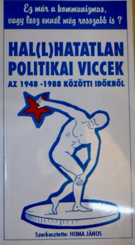 Homa Jnos, Graf.: Mez Istvn - Hal(l)hatatlan politikai viccek az 1948-1988 kztti idkbl - EZ MR A KOMMUNIZMUS, VAGY LESZ ENNL MG ROSSZABB IS?