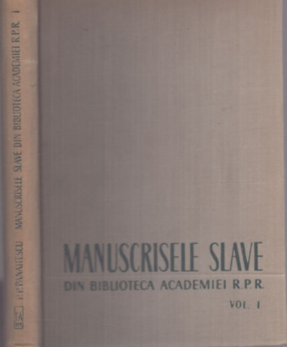 P. P. Panaitescu - Manuscrisele Slave - Din Biblioteca Academiei RPR Vol. I (rom�n nyelv�)