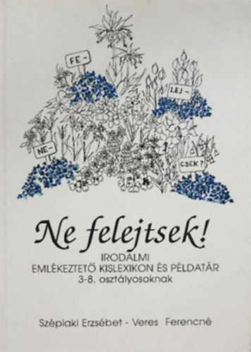 Széplaki Erzsébet, Veres Ferencné - Ne felejtsek! - Irodalmi emlékeztető kislexikon és példatár 3-8. osztályosoknak
