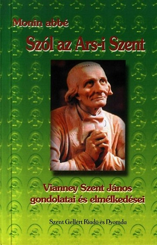 Monin abbé - Szól az Ars-i Szent - Vianney Szent János gondolatai és elmélkedései