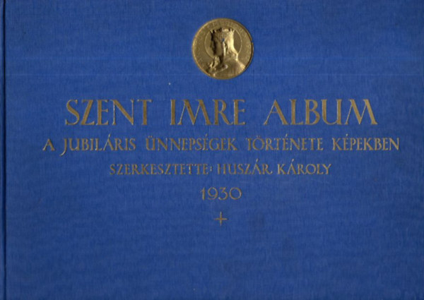 Huszr Kroly (szerk.) - Szent Imre album (A jubilris nnepsgek trtnete kpekben)