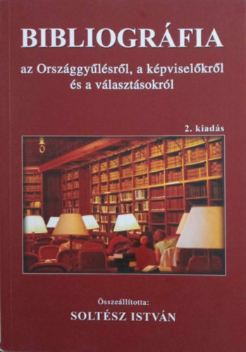 Dr. Soltsz Istvn (szerk.) - Bibliogrfia az Orszggylsrl, a kpviselkrl s a vlasztsokrl