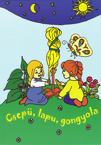 Patyi Beta (szerk.) - Csep, lapu, gongyola - Npi mondkk, dalok, kicsiknek s nagyoknak