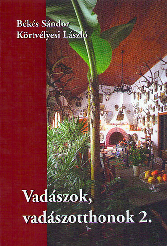 Békés Sándor; Körtvélyesi László - Vadászok, vadászotthonok 2.