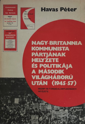 Havas P�ter - Nagy-Britannia kommunista p�rtj�nak helyzete �s politik�ja a m�sodik vil�gh�bor� ut�n (1945-1957)