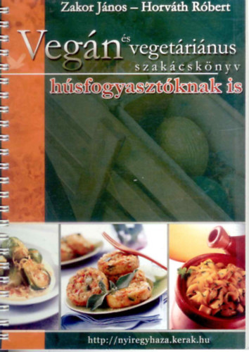 Horváth Róbert; Zakor János - Vegán és vegetáriánus szakácskönyv húsfogyasztóknak is