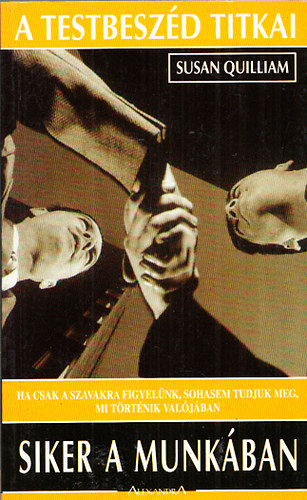 Susan Quilliam - Siker a munkában HA CSAK A SZAVAKRA FIGYELÜNK, SOHASEM TUDJUK MEG, MI TÖRTÉNIK VALÓJÁBAN