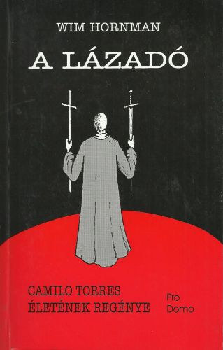 Wim Hornman - A lázadó - Camillo Torres életének regénye