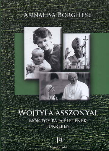 Annalisa Borghese - Wojtyla asszonyai - Nők egy pápa életének tükrében