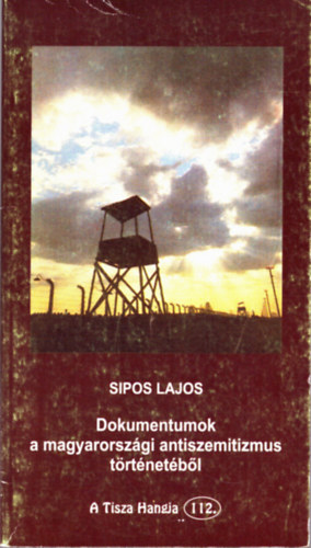 Sipos Lajos - Dokumentumok a magyarországi antiszemitizmus történetéből (A Tisza Hangja 112.)