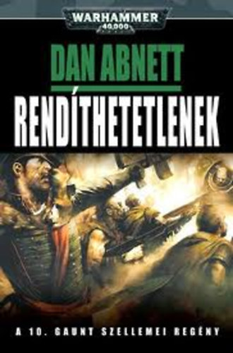 Dan Abnett - Rendíthetetlenek (A 10. Gaunt szellemei regény)- Warhammer 40.000