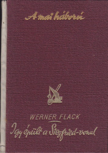 Werner Flack - így épült a siegfried-vonal