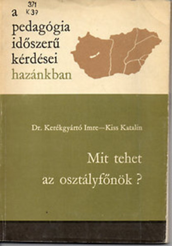 Dr. Ker�kgy�rt� Imre; Kiss Katalin - A pedag�gia id�szer� k�rd�sei haz�nkban - Mit tehet az oszt�lyf�n�k?