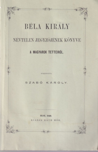 Szab Kroly (Ford.) - Bla kirly nvtelen jegyzjnek knyve a magyarok tetteirl - reprint