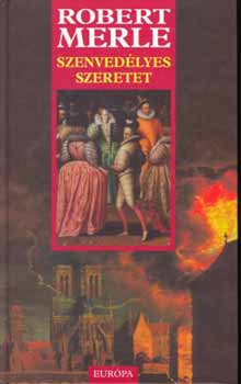 Robert Merle - Szenvedlyes szeretet