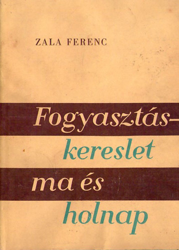 Zala Ferenc - Fogyasztás-kereslet ma és holnap