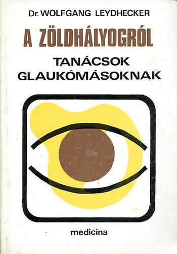 Wolfgang Dr. Leydhecker - A zöldhályogról (tanácsok glaukómásoknak)