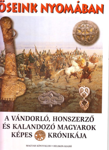 Fodor- Diszegi- Legeza - seink nyomban : A vndorl, honszerz s kalandoz magyarok kpes krnikja