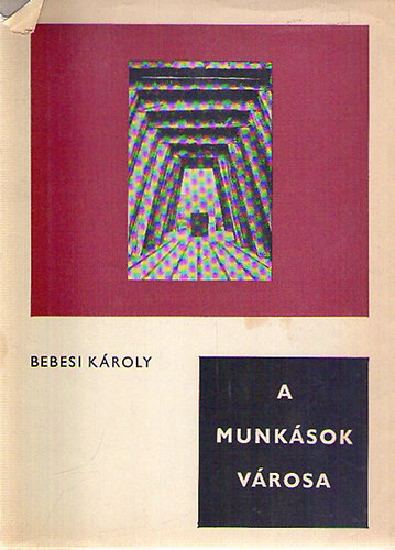 Bebesi K�roly - A munk�sok v�rosa