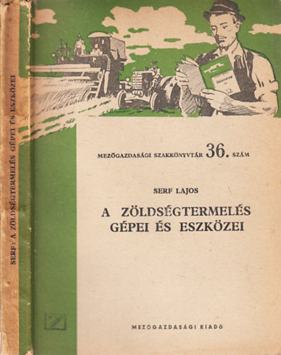 Serf Lajos - A zöldségtermelés gépei és eszközei (Mezőgazdasági szakkönyvtár 36. szám)