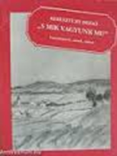 KERESZTURY DEZS� - "S mik vagyunk mi?" - Tanulm�nyok, essz�k, cikkek