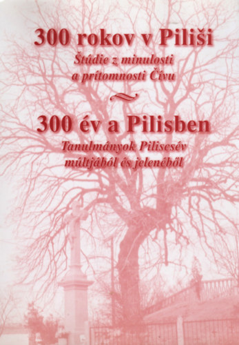 Gyivics�n Anna (szerk) - 300 �v a Pilisben- Tanulm�nyok Piliscs�v m�ltj�b�l �s jelen�b�l (k�tnyelv�)